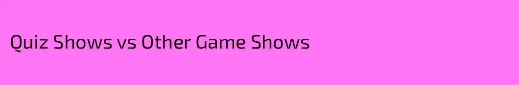Quiz Shows vs Other Game Shows